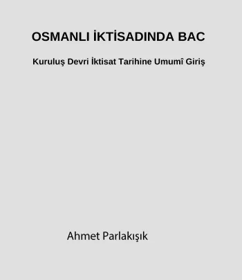 Osmanlı İktisadında Bac - Kuruluş Devri İktisat Tarihine Umumî Giriş
