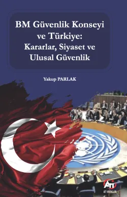 BM Güvenlik Konseyi ve Türkiye: Kararlar, Siyaset ve Ulusal Güvenlik