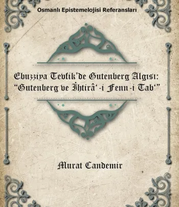 Ebuzziya Tevfik’de Gutenberg Algısı: “Gutenberg Ve İhtirâ‘-İ Fenn-İ Tab‘” Ebuzziya Tevfik’de Gutenberg Algısı: “Gutenberg Ve İhtirâ‘-İ Fenn-İ Tab‘”