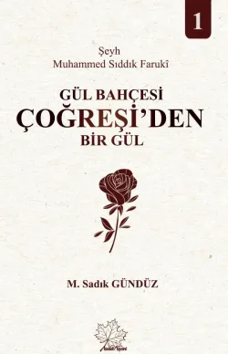 Şeyh Muhammed Sıddık Farukî : Gül Bahçesi Çoğreşi’den Bir Gül -1
