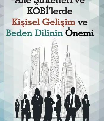 Aile Şirketleri ve KOBİ’lerde Kişisel Gelişim ve Beden Dilinin Önemi Aile Şirketleri ve KOBİ’lerde Kişisel Gelişim ve Beden Dilinin Önemi