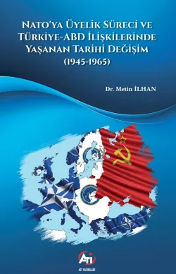 Nato’ya Üyelik Süreci ve Türkiye-ABD İlişkilerinde Yaşanan Tarihi Değişim (1945-1965)