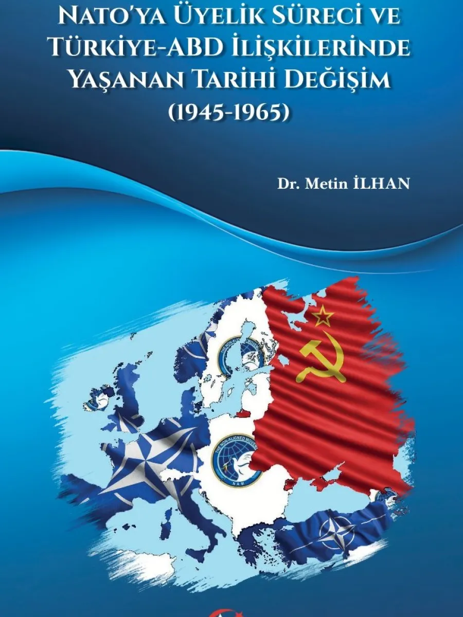 Nato’ya Üyelik Süreci ve Türkiye-ABD İlişkilerinde Yaşanan Tarihi Değişim (1945-1965)