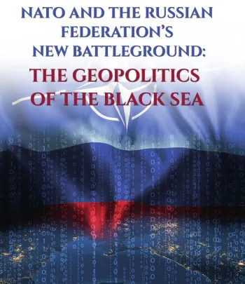 NATO AND THE RUSSIAN FEDERATION’S NEW BATTLEGROUND: THE GEOPOLITICS OF THE BLACK SEA