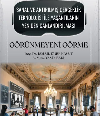 Sanal ve Artırılmış Gerçeklik Teknolojisi ile Yaşantıların Yeniden Canlandırılması; Görünmeyeni Görme