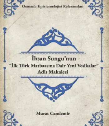 İhsan Sungu’nun “İlk Türk Matbaasına Dair Yeni Vesikalar” Adlı Makalesi