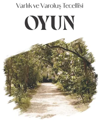 Varlık ve Varoluş Tecellîsi OYUN