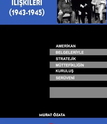 Türk - ABD İlişkileri (1943-1945), Amerikan Belgeleriyle Stratejik Müttefikliğin Kuruluş Serüveni