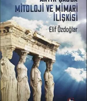 Antik Çağ’da Mitoloji Ve Mimari İlişkisi Antik Çağ’da Mitoloji Ve Mimari İlişkisi