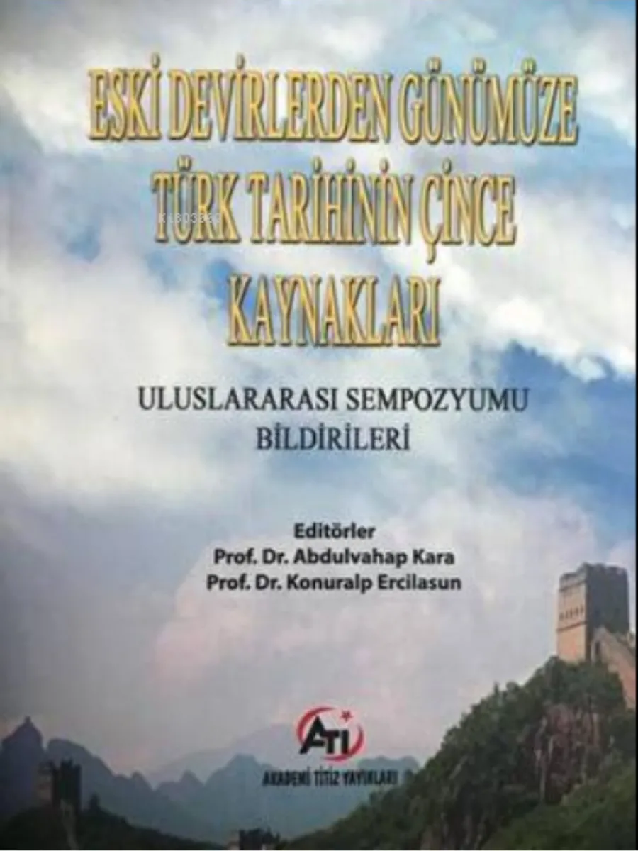 Eski Devirlerden Günümüze Türk Tarihinin Çince Kaynakları Sempozyum Bildiriler Kitabı