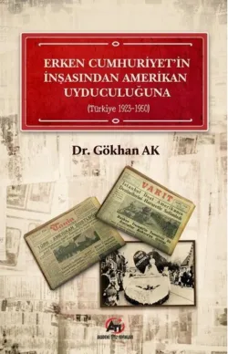 Erken Cumhuriyet'in İnşasından Amerikan Uyduculuğuna - Türkiye 1923-1950