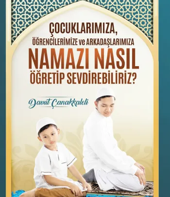 Çocuklarımıza Öğrencilerimize Ve Arkadaşlarımıza Namazı Nasıl Öğretip Sevdirebiliriz?