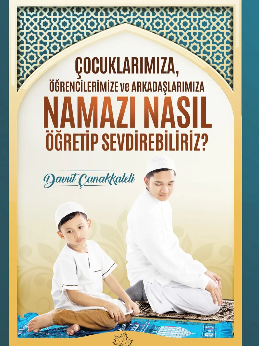 Çocuklarımıza Öğrencilerimize Ve Arkadaşlarımıza Namazı Nasıl Öğretip Sevdirebiliriz?