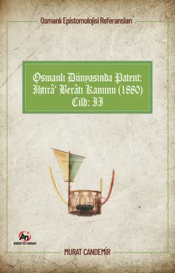 Osmanlı Epistemolojisi Referansları Osmanlı Dünyasında Patent: İhtirâ Berâtı Kanunu (1880) Cilt:2