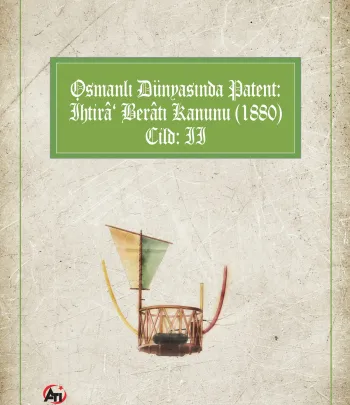 Osmanlı Epistemolojisi Referansları Osmanlı Dünyasında Patent: İhtirâ Berâtı Kanunu (1880) Cilt:2