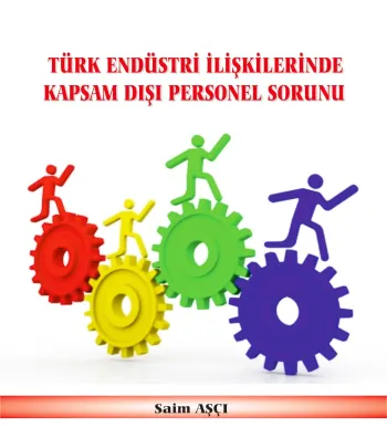 Türk Endüstri İlişkilerinde Kapsam Dışı Personel Sorunu Türk Endüstri İlişkilerinde Kapsam Dışı Personel Sorunu