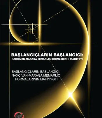 Başlangıçların Başlangıcı Nahcivan: Marağa Mimarlık Biçimlerinin Mahiyeti