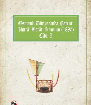 Osmanlı Dünyasında Patent: İhtirâ Berâtı Kanunu (1880); Osmanlı Epistemolojisi Referansları - Cilt 1