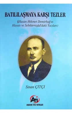 Batılılaşmaya Karşı Tezler ( Hasan Hikmet Demirbap'ın Hayatı Ve Sebilürreşad'daki Yazıları)