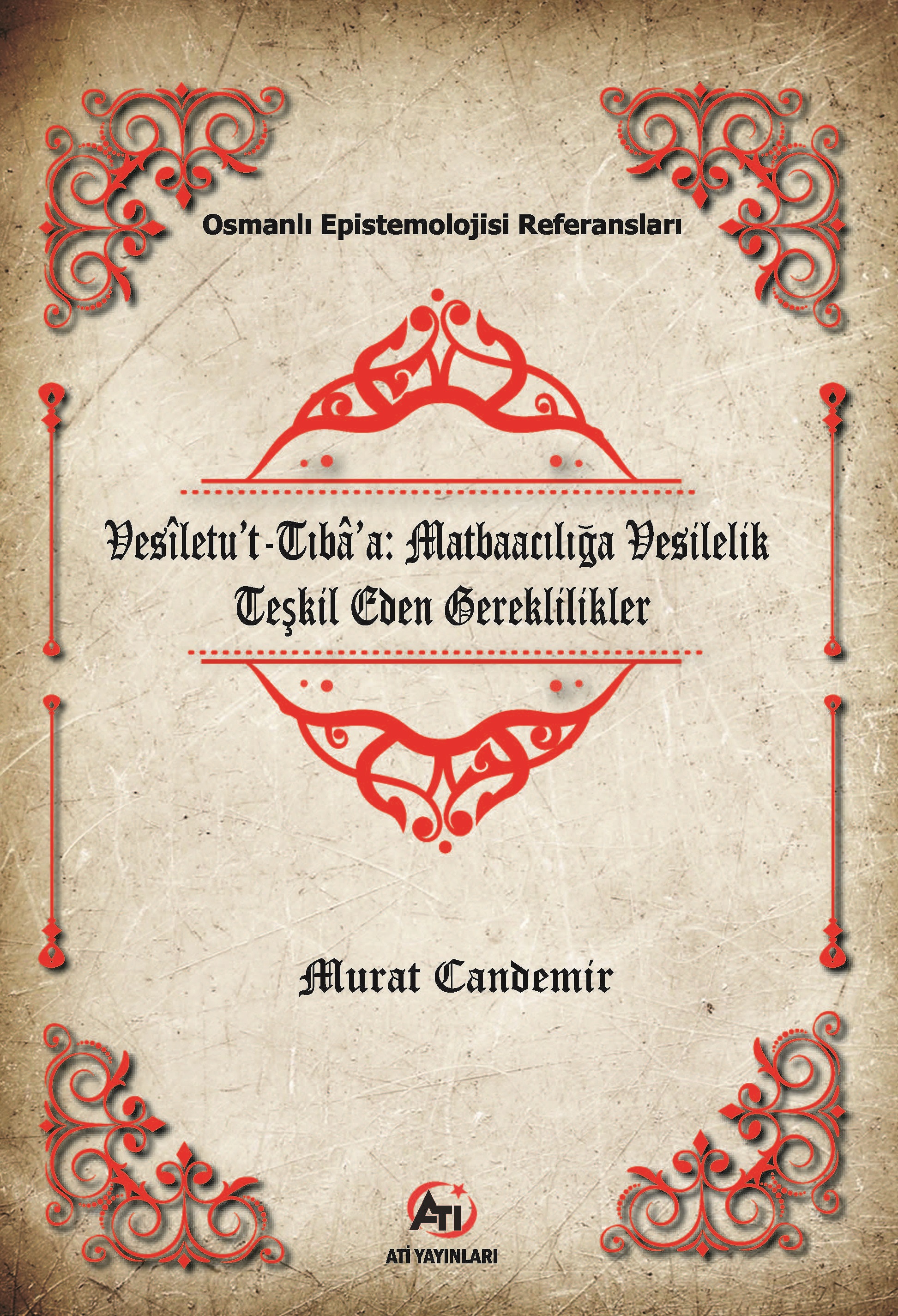 Osmanlı Epistemelojisi Referansları Vesîletu’t-Tıbâ’a: Matbaacılığa Vesilelik teşkil Eden Gereklilikler