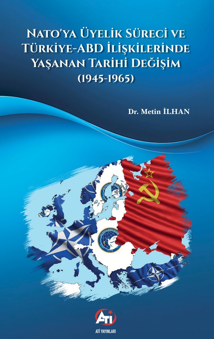 Nato’ya Üyelik Süreci Ve Türkiye-ABD İlişkilerinde Yaşanan Tarihi Değişim (1945-1965)