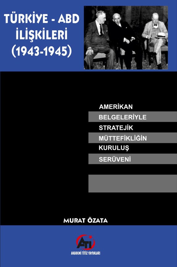 Türkiye-ABD İlişkileri (1943-1945) Amerikan Belgeleriyle Stratejik Müttefikliğin Kuruluş Serüveni