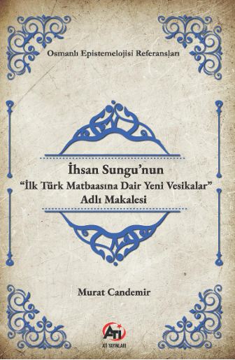İhsan Sungu’nun “İlk Türk  Matbaasına Dair Yeni Vesikalar” Adlı Makalesi